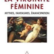 virginité féminine mythes fantasmes émancipation